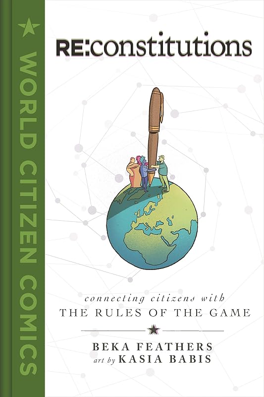 Re: Constitutions: Connecting Citizens with the Rules of the Game (World Citizen Comics) by Beka Feathers