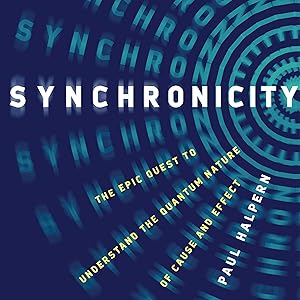 Synchronicity: The Epic Quest to Understand the Quantum Nature of Cause and Effect by Paul Halpern