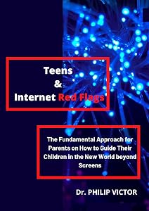 Teens & Internet Red Flags: The Fundamental Approach for Parents on How to Guide Their Children in the New World beyond Screens by Dr. PHILIP VICTOR