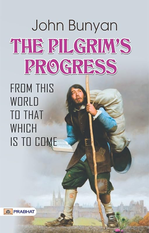 The Pilgrim's Progress from this world to that which is to come: An Allegorical Journey of Faith by John Bunyan