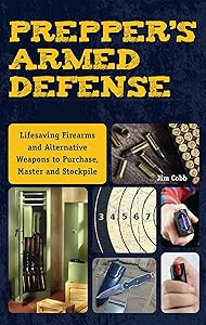 Prepper's Armed Defense: Lifesaving Firearms and Alternative Weapons to Purchase, Master and Stockpile (Preppers)