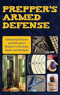 Prepper's Armed Defense: Lifesaving Firearms and Alternative Weapons to Purchase, Master and Stockpile (Preppers)