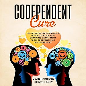 Codependent Cure: The No More Codependency Recovery Guide for Obtaining Detachment from Codependence (Narcissism and Codependency, Book 1) by Jean Harrison