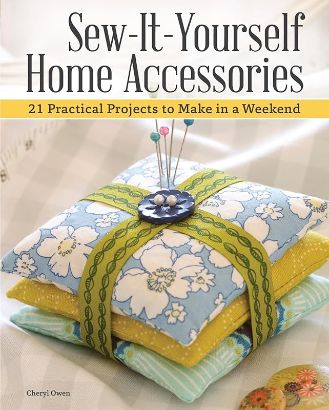 Sew-It-Yourself Home Accessories: 21 Practical Projects to Make in a Weekend (IMM Lifestyle Books) Stash-Busting Projects with Beginner-Friendly Step-by-Step Instructions & More Than 200 Color Photos by Cheryl Owen