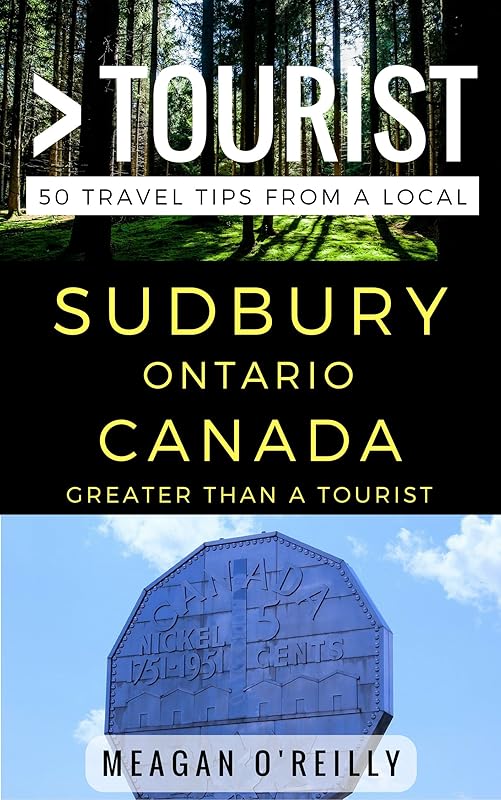 Greater Than a Tourist – Sudbury Ontario Canada: 50 Travel Tips from a Local (Greater Than a Tourist Canada) by Meagan O'Reilly