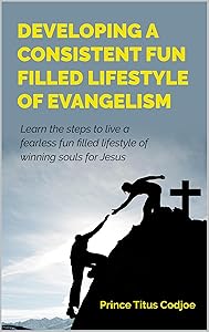 Developing A Regular Fun Filled Lifestyle Of Evangelism: How To Win Souls And Have Fun Doing It by Prince Titus Codjoe