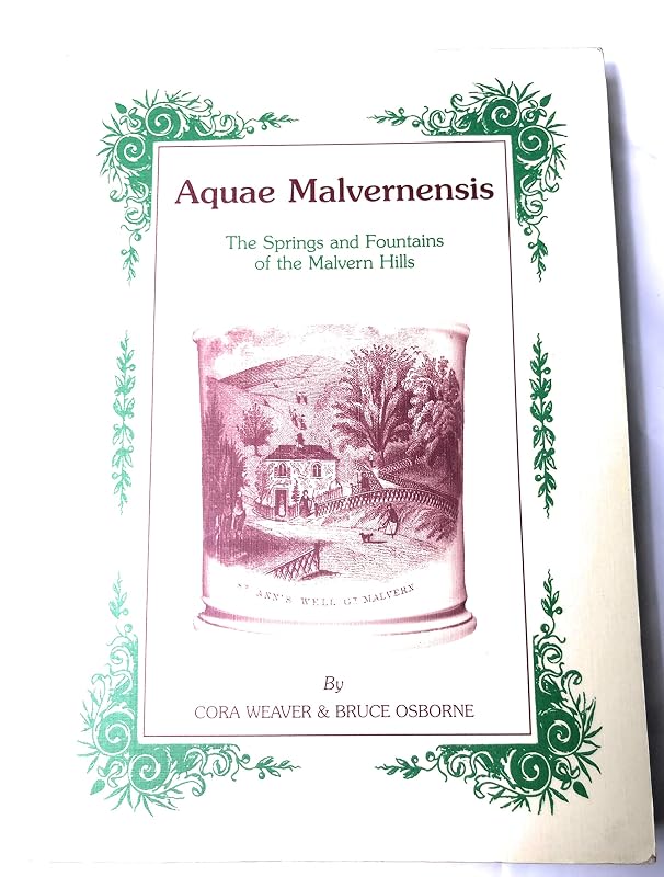 Aquae Malvernensis: a history and topography of the springs, spouts, fountains and wells of the Malverns and the development of a public water supply by Cora. and Bruce Osborne. Weaver