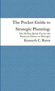 The Pocket Guide to Strategic Planning: The 90-Day Quick Fix for the Business Owner or Manager by Kenneth C. Bator