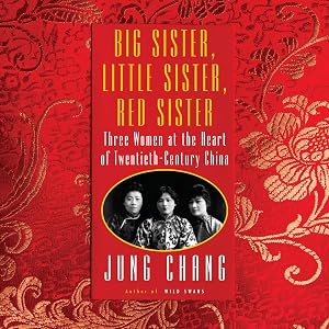 Big Sister, Little Sister, Red Sister: Three Women at the Heart of Twentieth-Century China by Jung Chang