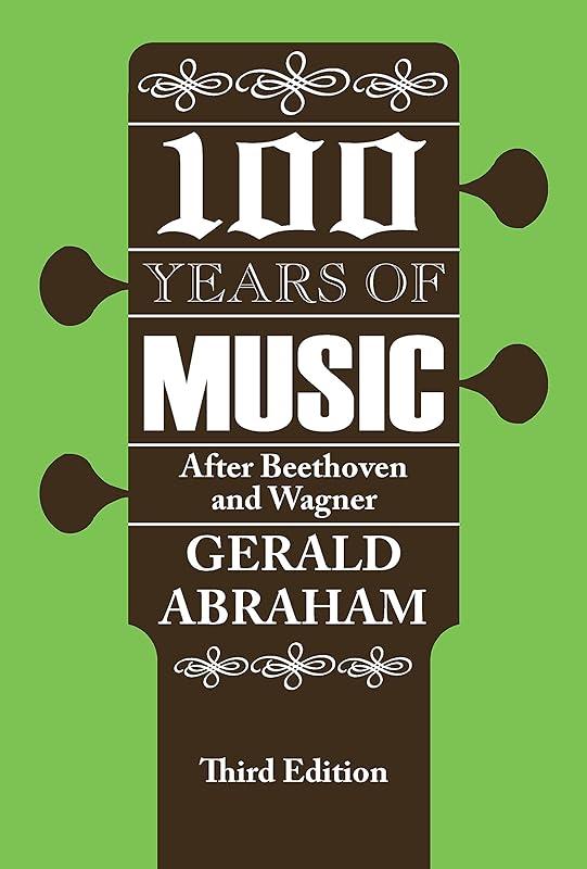 One Hundred Years of Music: After Beethoven and Wagner by Gerald Abraham