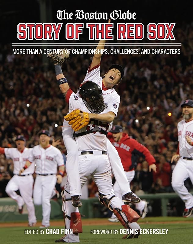 The Boston Globe Story of the Red Sox: More Than a Century of Championships, Challenges, and Characters by The Boston Globe