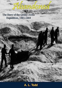 Abandoned: The Story of the Greely Arctic Expedition, 1881-1884 by A. L. Todd
