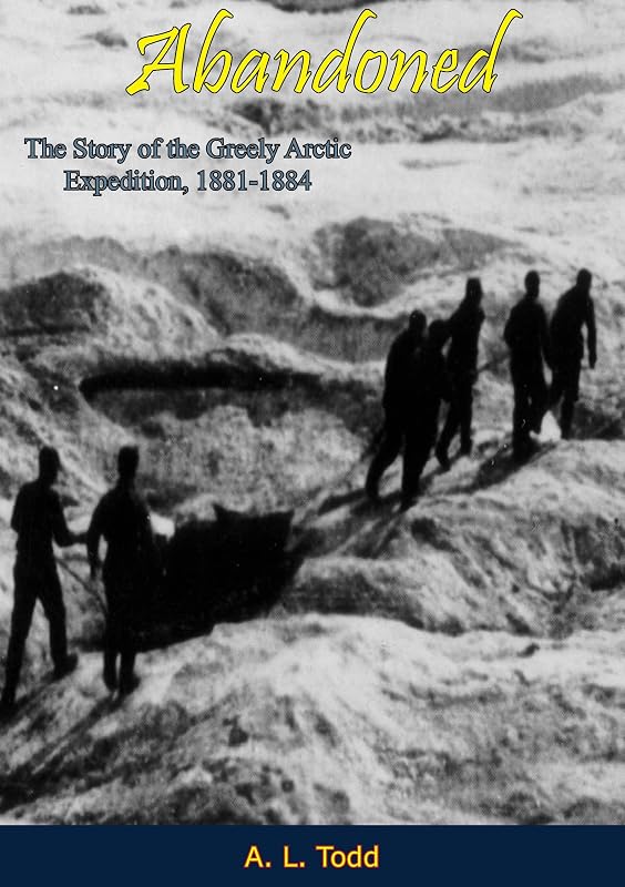 Abandoned: The Story of the Greely Arctic Expedition, 1881-1884 by A. L. Todd