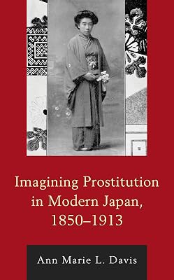 Imagining Prostitution in Modern Japan, 1850–1913 (New Studies in Modern Japan)
