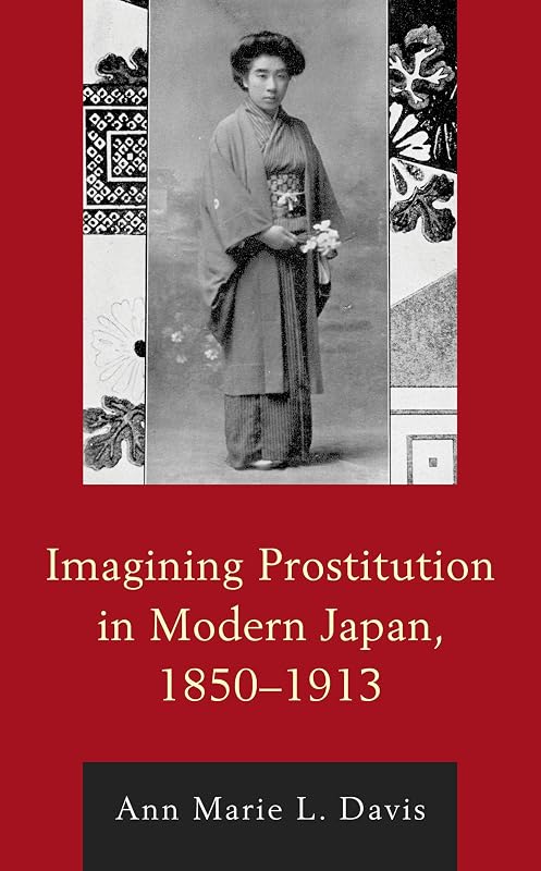 Imagining Prostitution in Modern Japan, 1850–1913 (New Studies in Modern Japan) by Ann Marie L. Davis