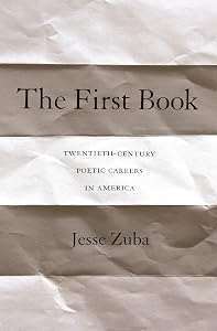 The First Book: Twentieth-Century Poetic Careers in America by Jesse Zuba