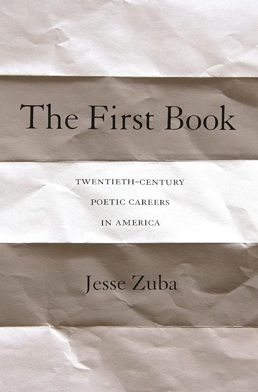 The First Book: Twentieth-Century Poetic Careers in America by Jesse Zuba
