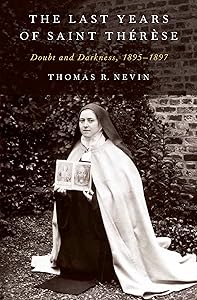 The Last Years of Saint Thérèse: Doubt and Darkness, 1895-1897 by Thomas R. Nevin