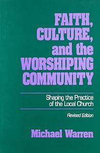 Faith, Culture, and the Worshipping Community: Shaping the Practice of the Local Church