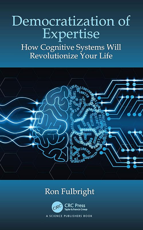 Democratization of Expertise: How Cognitive Systems Will Revolutionize Your Life by Ron Fulbright
