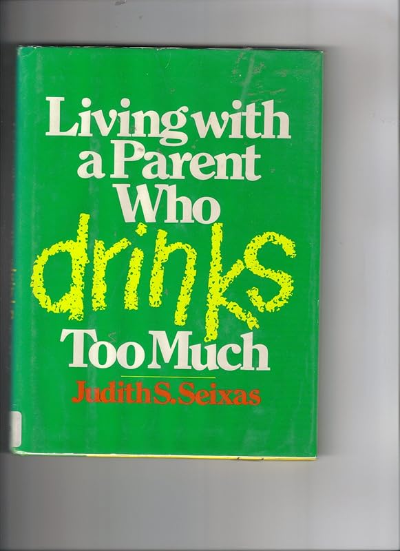 Living With a Parent Who Drinks Too Much by Judith S. Seixas