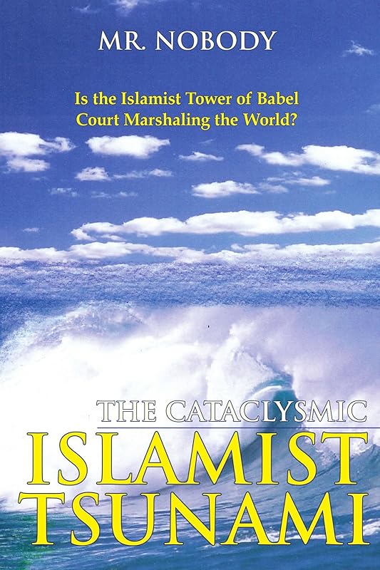 THE CATACLYSMIC ISLAMIST TSUNAMI: Is The Tower of Islamist BABEL Court Marshaling The World? by Mr. Nobody