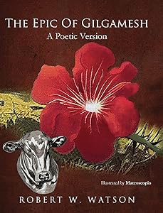 The Epic of Gilgamesh: A Poetic Version by Robert W Watson