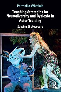 Teaching Strategies for Neurodiversity and Dyslexia in Actor Training: Sensing Shakespeare by Petronilla Whitfield