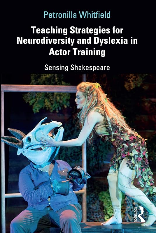 Teaching Strategies for Neurodiversity and Dyslexia in Actor Training: Sensing Shakespeare by Petronilla Whitfield