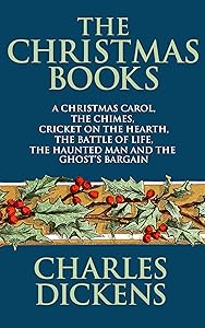 The Christmas Books of Charles Dickens: A Christmas Carol, The Chimes, Cricket on the Hearth, The Battle of Life, The Haunted Man and the Ghost's Bargain