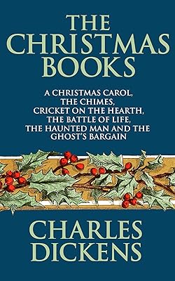 The Christmas Books of Charles Dickens: A Christmas Carol, The Chimes, Cricket on the Hearth, The Battle of Life, The Haunted Man and the Ghost's Bargain