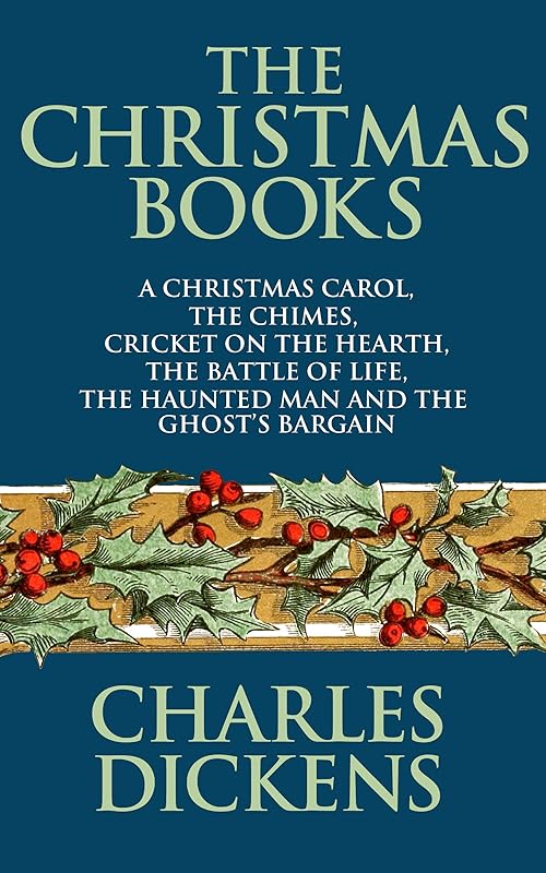 The Christmas Books of Charles Dickens: A Christmas Carol, The Chimes, Cricket on the Hearth, The Battle of Life, The Haunted Man and the Ghost's Bargain by Charles Dickens