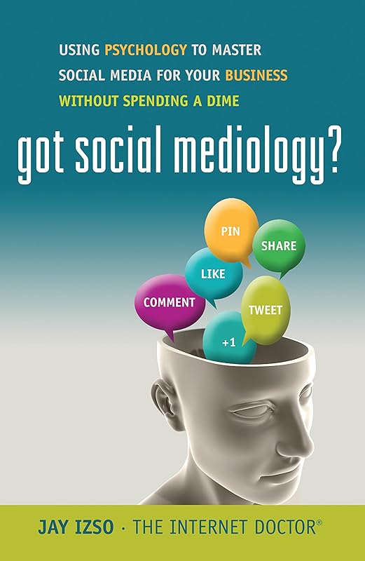 Got Social Mediology?: Using Psychology to Master Social Media for Your Business without Spending a Dime by Jay Izso