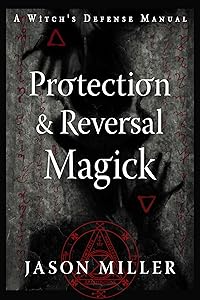 Protection & Reversal Magick (Revised and Updated Edition): A Witch's Defense Manual (Strategic Sorcery Series) by Jason Miller