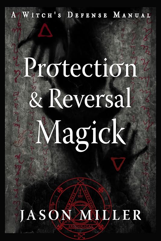 Protection & Reversal Magick (Revised and Updated Edition): A Witch's Defense Manual (Strategic Sorcery Series) by Jason Miller