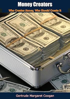 Money Creators: Who Creates Money, Who Should Create It