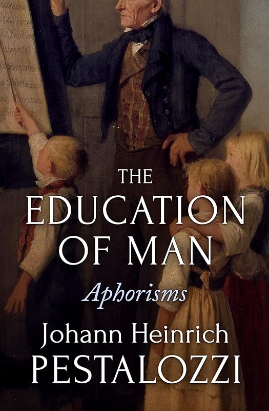 The Education of Man: Aphorisms by Johann Heinrich Pestalozzi