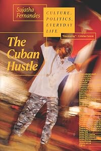 The Cuban Hustle: Culture, Politics, Everyday Life by Sujatha Fernandes