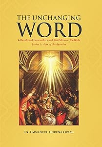 THE UNCHANGING WORD: A Devotional Commentary and Meditation on the Bible by EMMANUEL OKAMI