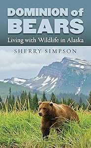 Dominion of Bears: Living with Wildlife in Alaska by Sherry Simpson