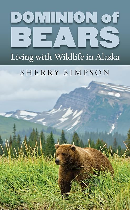Dominion of Bears: Living with Wildlife in Alaska by Sherry Simpson