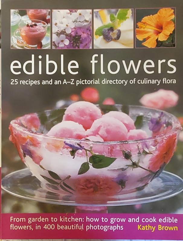 Edible Flowers: 25 Recipes and an A-Z Pictorial Directory of Culinary Flora by Kathy Brown