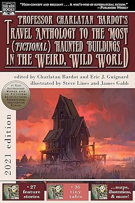 Professor Charlatan Bardot's Travel Anthology to the Most (Fictional) Haunted Buildings in the Weird, Wild World