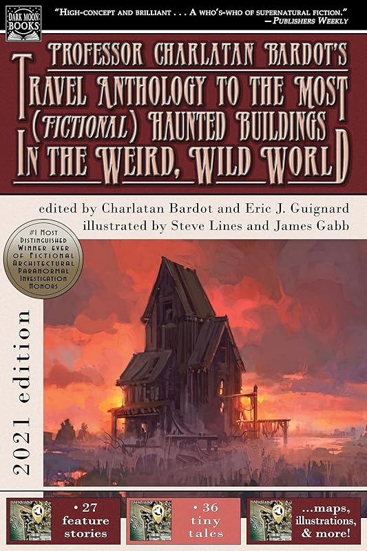 Professor Charlatan Bardot's Travel Anthology to the Most (Fictional) Haunted Buildings in the Weird, Wild World by J. Guignard, Eric