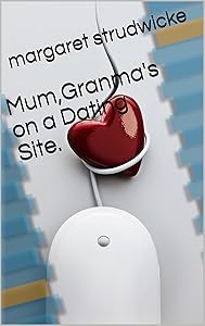 Mum, Granma's on a Dating Site. by Margaret Strudwicke
