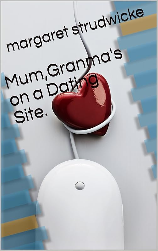 Mum, Granma's on a Dating Site. by Margaret Strudwicke