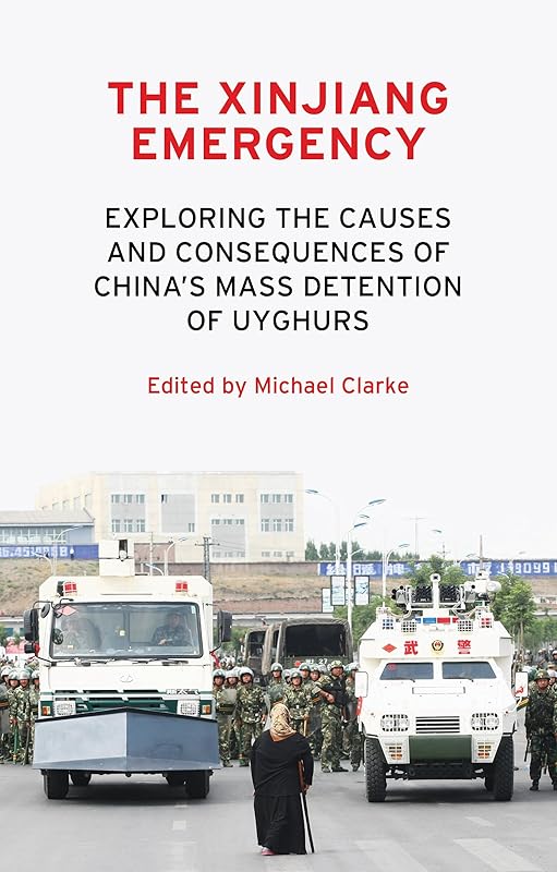 The Xinjiang emergency: Exploring the causes and consequences of China’s mass detention of Uyghurs by Michael Clarke
