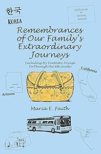 Remembrances of Our Family’s Extraordinary Journeys: Including My Fantastic Voyage To/Through the 8Th Grade! by Maria E. Faith