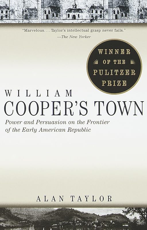 William Cooper's Town: Power and Persuasion on the Frontier of the Early American Republic (Pulitzer Prize Winner) by Alan Taylor