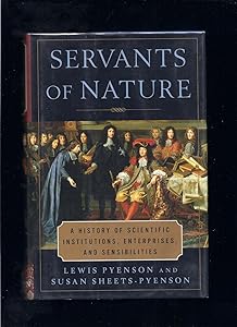 Servants of Nature: A History of Scientific Institutions, Enterprises, and Sensibilities by Lewis Pyenson